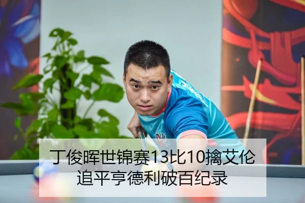 丁俊晖世锦赛13比10擒艾伦 追平亨德利破百纪录